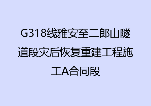 G318線雅安至二郎山隧道段災(zāi)后恢復(fù)重建工程施工A合同段
